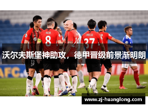 沃尔夫斯堡神助攻，德甲晋级前景渐明朗