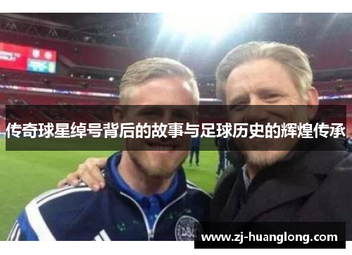 传奇球星绰号背后的故事与足球历史的辉煌传承
