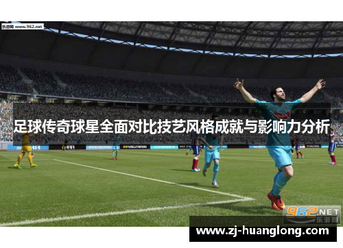 足球传奇球星全面对比技艺风格成就与影响力分析