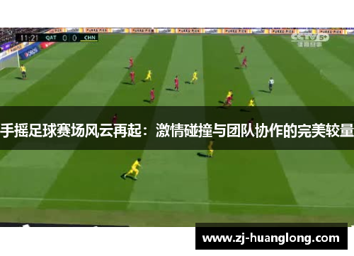 手摇足球赛场风云再起：激情碰撞与团队协作的完美较量