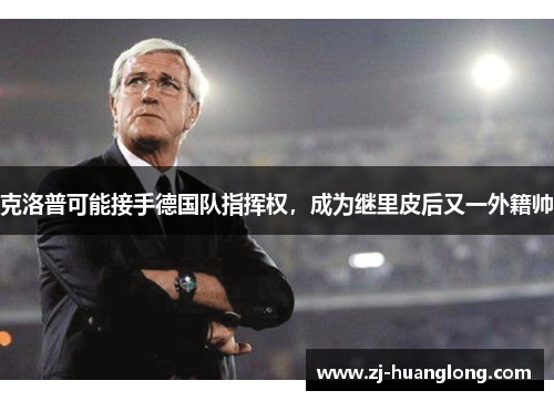 克洛普可能接手德国队指挥权，成为继里皮后又一外籍帅
